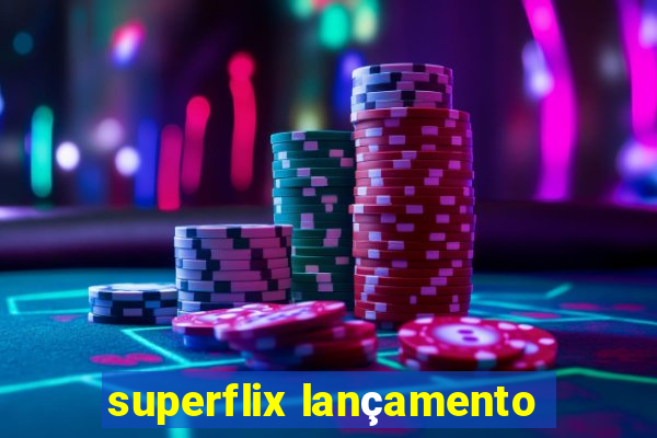 superflix lançamento